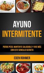 Ayuno intermitente: pierde peso, mantente saludable y vive más con este sencillo secreto