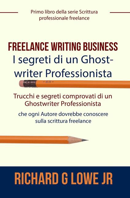 Freelance Writing Business - I segreti di un Ghostwriter Professionista - Richard G Lowe Jr - ebook