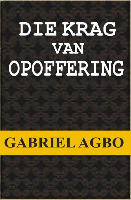 Die Krag van Opoffering - Gabriel Agbo - ebook
