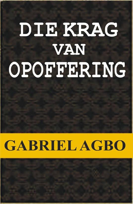 Die Krag van Opoffering - Gabriel Agbo - ebook