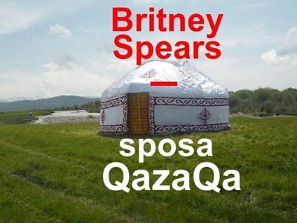 Britney Spears - sposa QazaQa - Kanat Malim - ebook