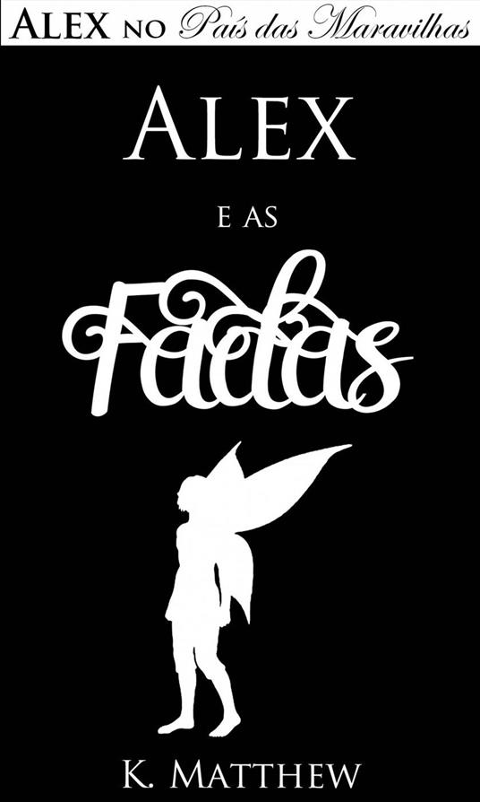 Alex e as Fadas - Alex no País das Maravilhas - Livro 3