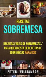 Receitas: Sobremesa: Receitas Fáceis de Sobremesas / Para Quem Gosta de Receitas de Sobremesas Para Dois