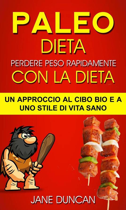 Dieta Paleo: Perdere peso rapidamente con la dieta Paleo: un approccio al cibo bio e a uno stile di vita sano - Jane Duncan - ebook