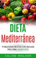 Dieta Mediterránea: 77 deliciosas recetas con una guía fácil para perder peso