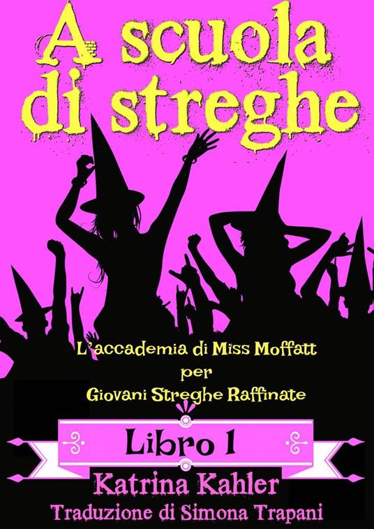 A scuola di streghe - Libro 1: L’accademia di Miss Moffatt per Giovani Streghe Raffinate - Katrina Kahler - ebook