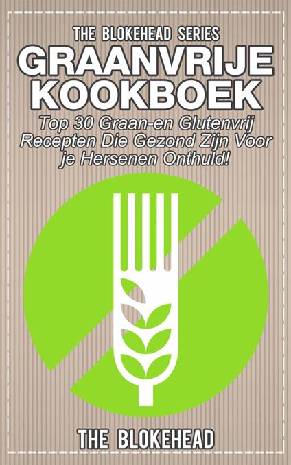 Graanvrije kookboek Top 30 graan- en glutenvrij recepten die gezond zijn voor je hersenen onthuld!