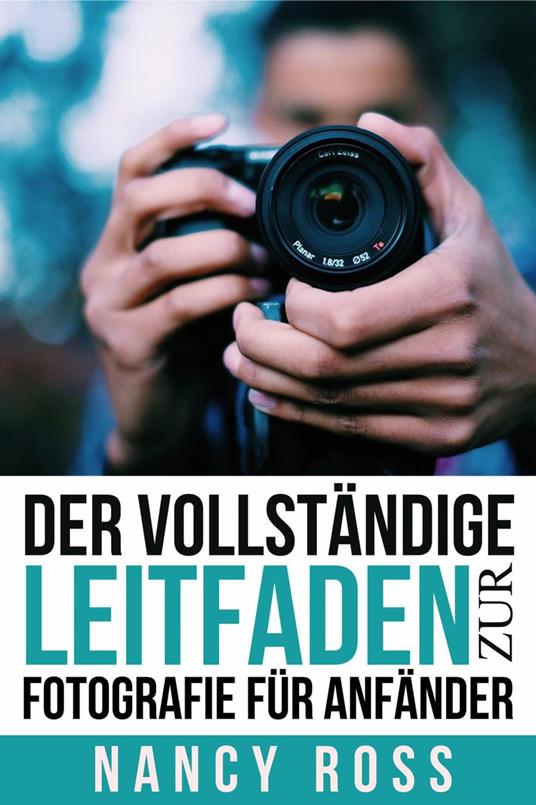 Der vollständige Leitfaden zur Fotografie für Anfänder