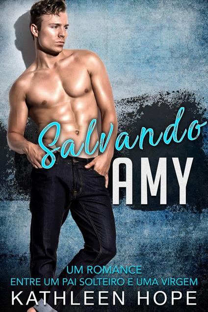 Salvando Amy: Um romance entre um pai solteiro e uma virgem