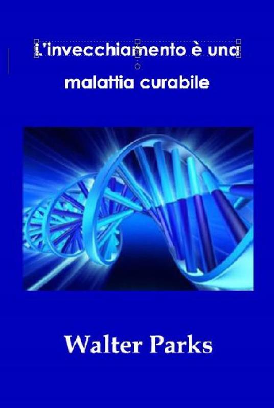 L’invecchiamento è una malattia curabile - Walter Parks - ebook