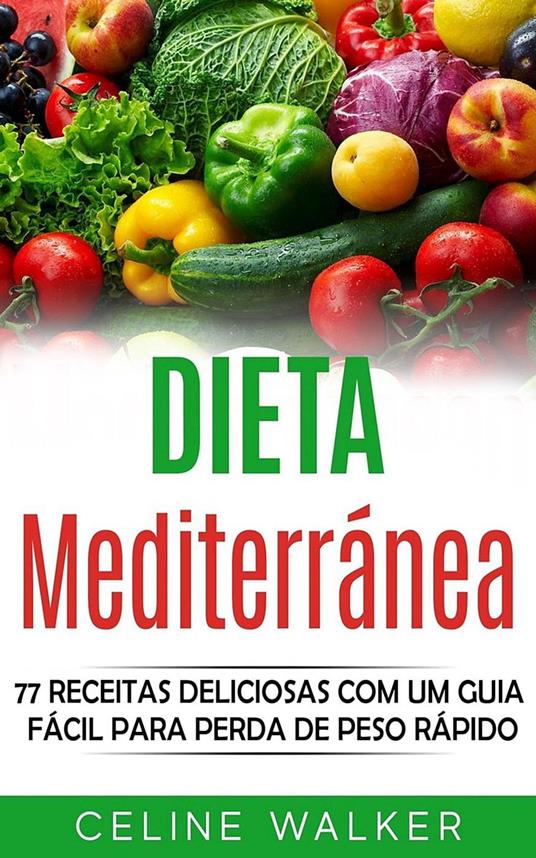 Dieta mediterránea: 77 Receitas Deliciosas com um Guia Fácil Para Perda de Peso Rápido