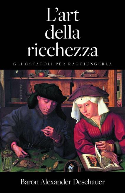 L'arte della ricchezza. Gli ostacoli per raggiungerla. - Baron Alexander Deschauer - ebook