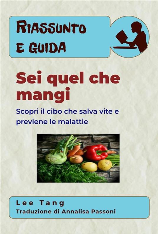 Riassunto E Guida – Sei Quel Che Mangi: Scopri Il Cibo Che Salva Vite E Previene Le Malattie - Lee Tang,Annalisa Passoni - ebook