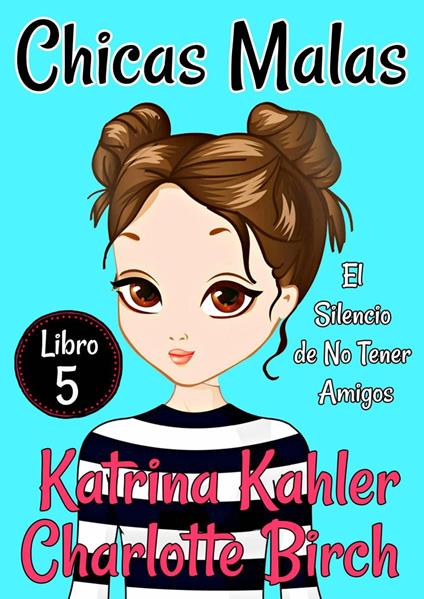 Chicas Malas Libro 5 - El Silencio de No Tener Amigos - Charlotte Birch,Katrina Kahler - ebook