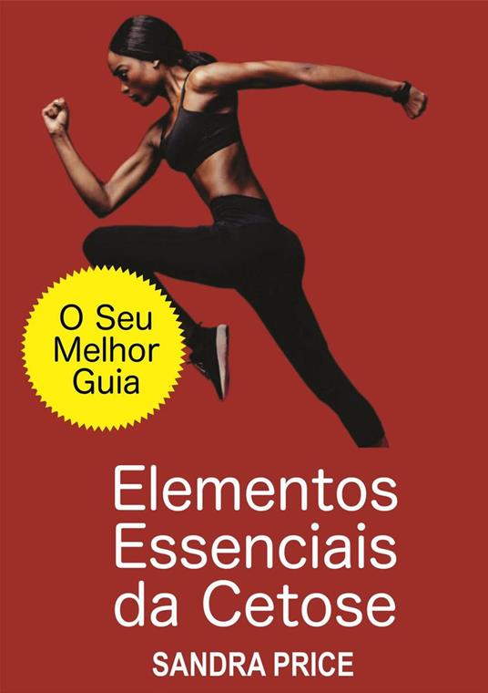 Elementos Essenciais da Cetose - O Seu Melhor Guia para Ter Sucesso com a Dieta Cetogênica