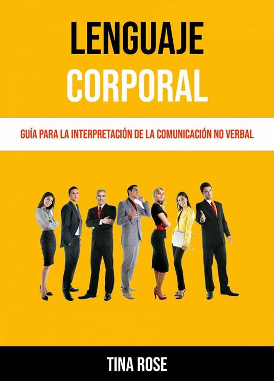 Lenguaje Corporal: Guía Para La Interpretación De La Comunicación No Verbal