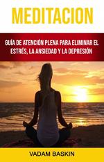 Meditación: Guía De Atención Plena Para Eliminar El Estrés, La Ansiedad Y La Depresión