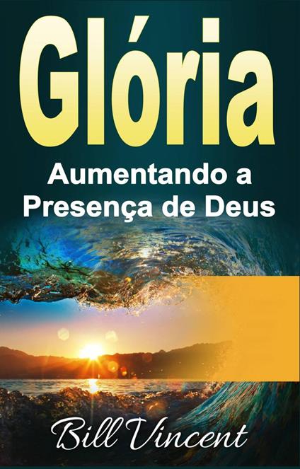 Glória: Aumentando a Presença de Deus