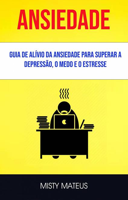 Ansiedade: Guia De Alívio Da Ansiedade Para Superar A Depressão, O Medo E O Estresse