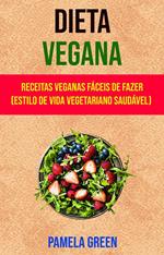 Dieta Vegana : Receitas Veganas Fáceis De Fazer (Estilo De Vida Vegetariano Saudável)