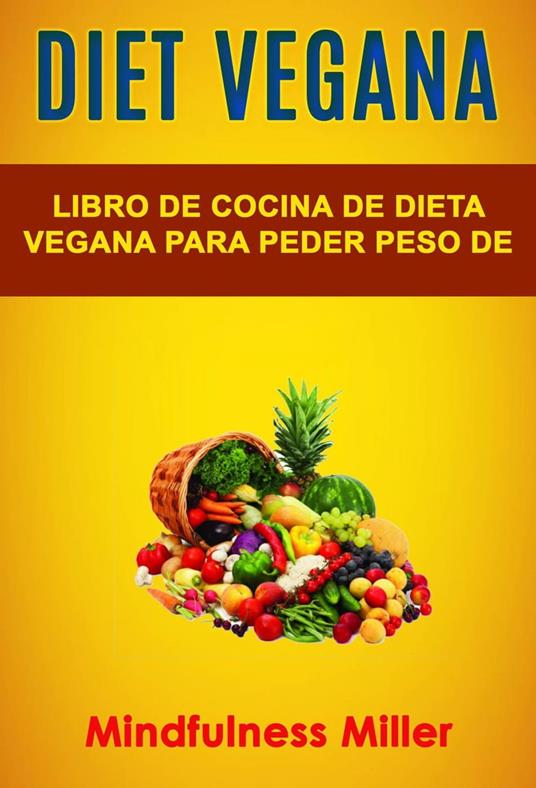 Diet Vegana: Libro De Cocina De Dieta Vegana Para Peder Peso De Manera Saludable