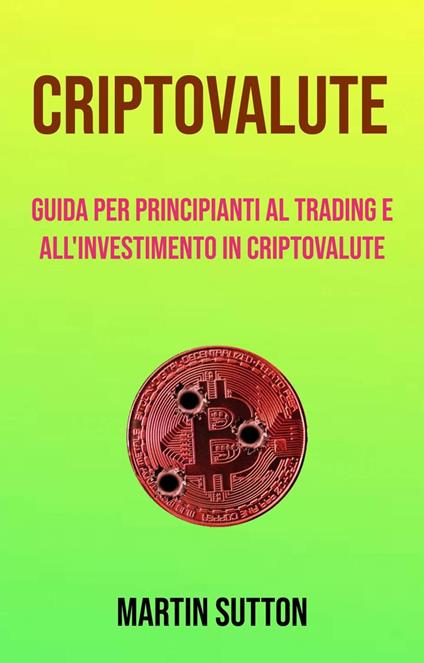 Criptovalute: Guida Per Principianti Al Trading E All'investimento In Criptovalute - Martin Sutton - ebook