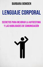 Lenguaje Corporal: Secretos Para Mejorar La Autoestima Y Las Habilidades De Comunicación.