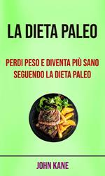 La Dieta Paleo: Perdi Peso E Diventa Più Sano Seguendo La Dieta Paleo