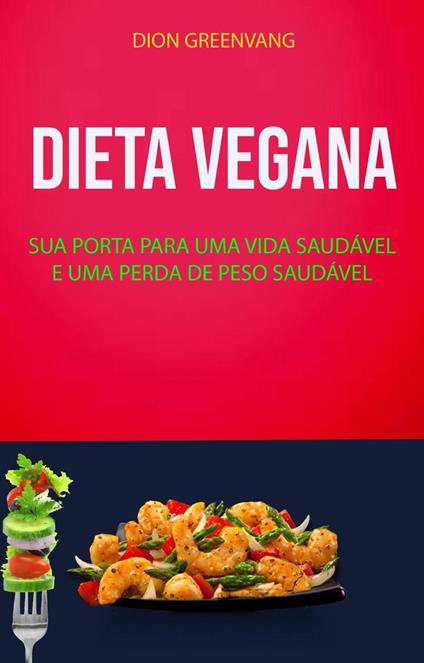 Dieta Vegana : Sua Porta Para Uma Vida Saudável E Uma Perda De Peso Saudável