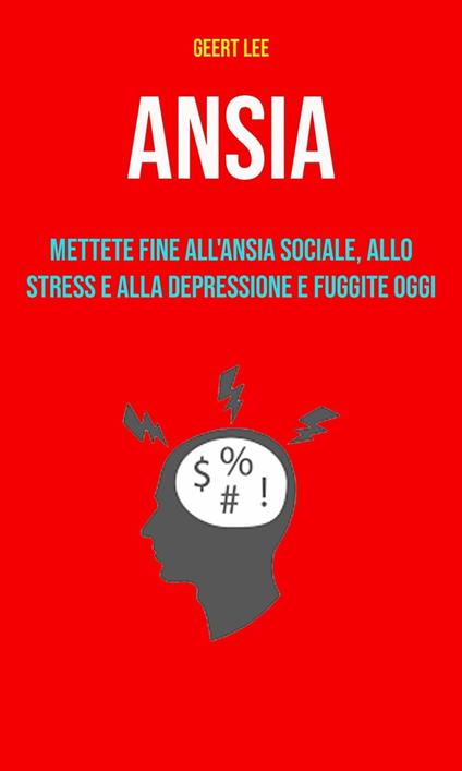 Ansia : Mettete Fine All'ansia Sociale, Allo Stress E Alla Depressione E Fuggite Oggi - Geert Lee - ebook