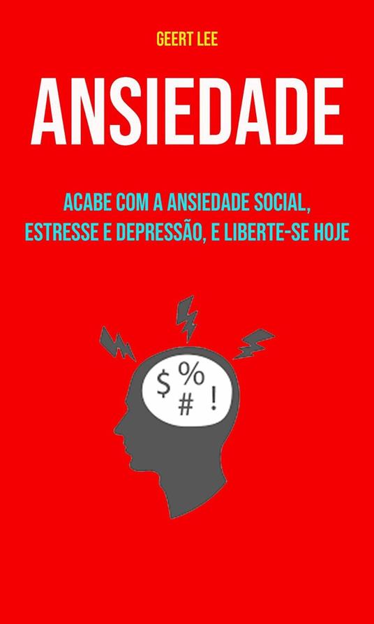 Ansiedade : Acabe Com A Ansiedade Social, Estresse E Depressão, E Liberte-se Hoje