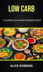 Low Carb: O Super Guia Para Perder Peso