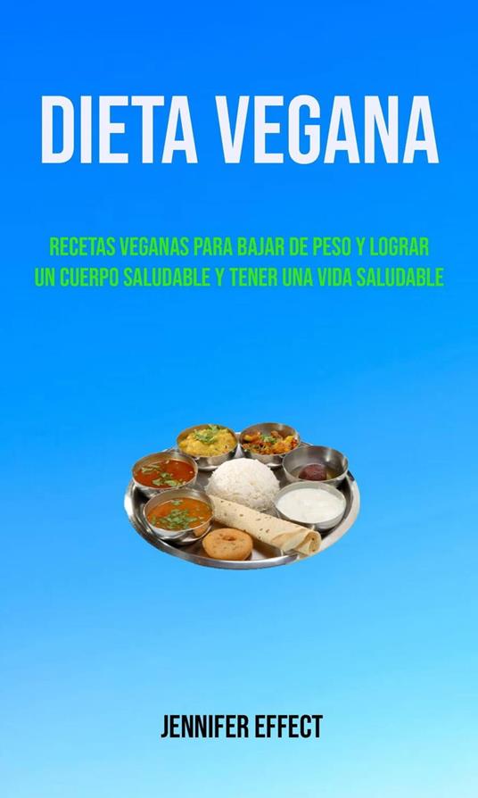 Dieta Vegana: Recetas Veganas Para Bajar De Peso Y Lograr Un Cuerpo Saludable Y Tener Una Vida Saludable