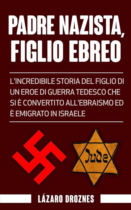 Padre Nazista, Figlio Ebreo - Lázaro Droznes - ebook