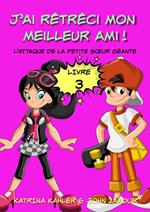 J'ai rétréci mon meilleur ami! - Livre 3 - L'attaque de la petite sœur géante