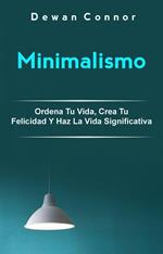 Minimalismo: Ordena Tu Vida, Crea Tu Felicidad Y Haz La Vida Significativa.