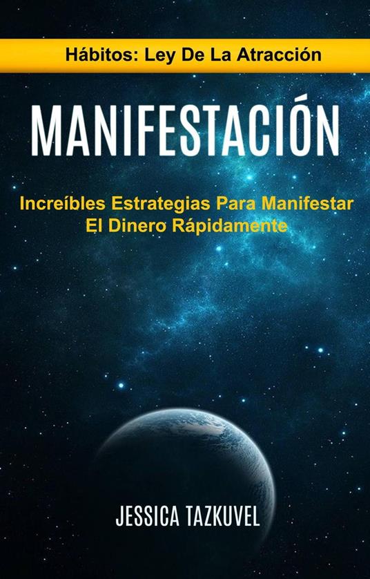 Manifestación: Increíbles Estrategias Para Manifestar El Dinero Rápidamente (Hábitos: Ley De La Atracción)