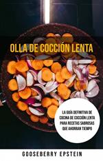 Olla De Cocción Lenta: La Guía Definitiva De Cocina De Cocción Lenta Para Recetas Sabrosas Que Ahorran Tiempo