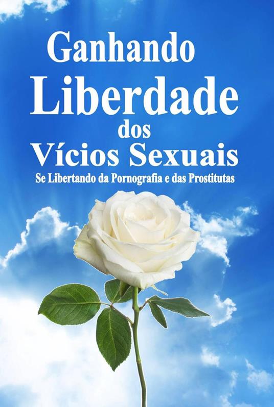 Ganhando Liberdade dos Vícios Sexuais: Se Libertando da Pornografia e das Prostitutas