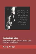 Il cavallo selvaggio dell'ira: Introduzione all'opera di Ahmad Shamlu, poeta ribelle del '900 persiano