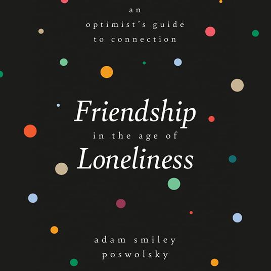 Friendship in the Age of Loneliness