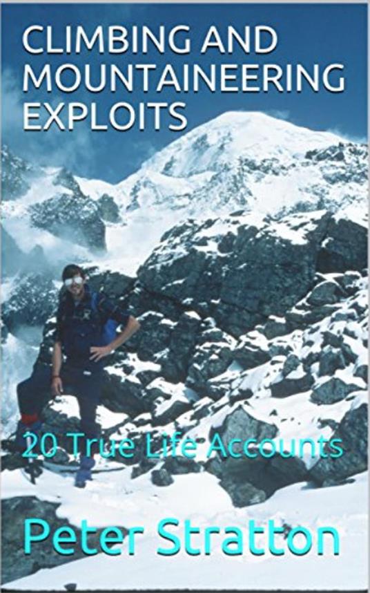 CLIMBING AND MOUNTAINEERING EXPLOITS - 20 True Life Accounts