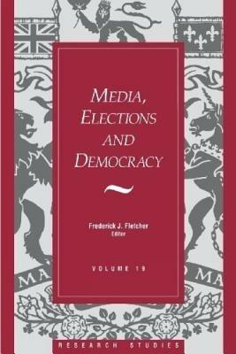 Media, Elections, And Democracy: Royal Commission on Electoral Reform - Frederick J. Fletcher - cover