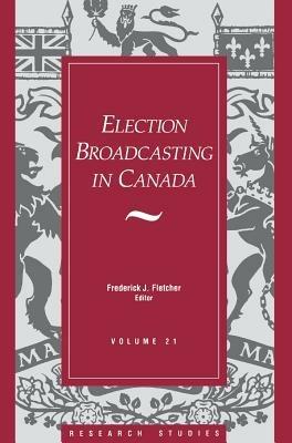 Election Broadcasting In Canada - Frederick J. Fletcher - cover