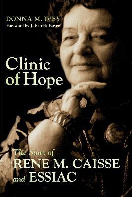 Clinic of Hope: The Story of Rene Caisse and Essiac - Donna M. Ivey - cover