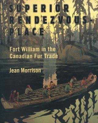 Superior Rendezvous-Place: Fort William in the Canadian Fur Trade - Jean Morrison - cover
