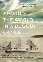 Around the World in a Dugout Canoe: The Untold Story of Captain John Voss and the Tilikum