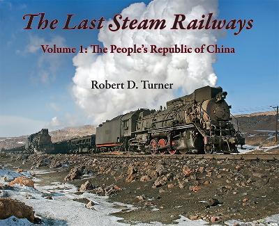 The Last Steam Railways: Volume 1: The People's Republic of China - Robert D. Turner - cover