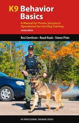 K9 Behavior Basics: A Manual for Proven Success in Operational Service Dog Training - Resi Gerritsen,Ruud Haak,Simon Prins - cover