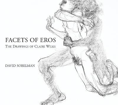 Facets of Eros: The Drawings of Claire Wilks - David Sobelman - cover